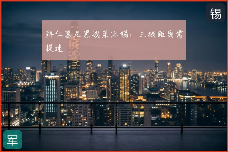拜仁慕尼黑战莱比锡，三线距离需提速